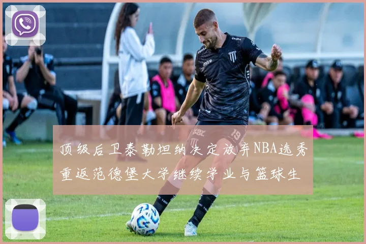顶级后卫泰勒坦纳决定放弃NBA选秀重返范德堡大学继续学业与篮球生涯