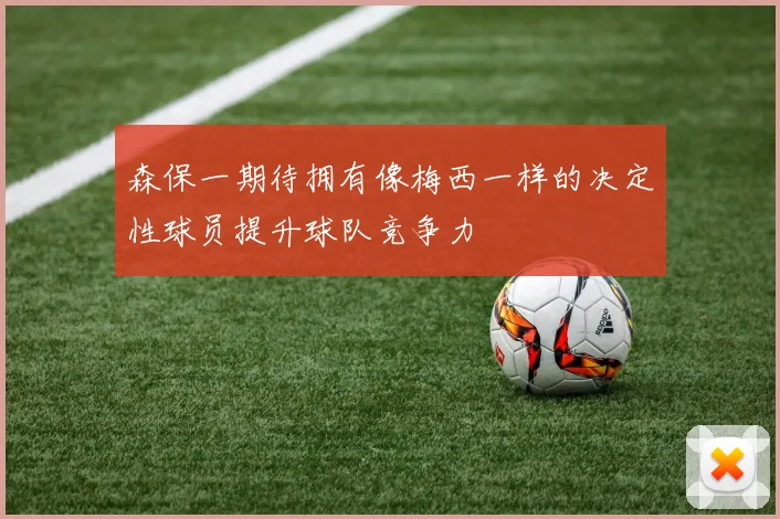 森保一期待拥有像梅西一样的决定性球员提升球队竞争力